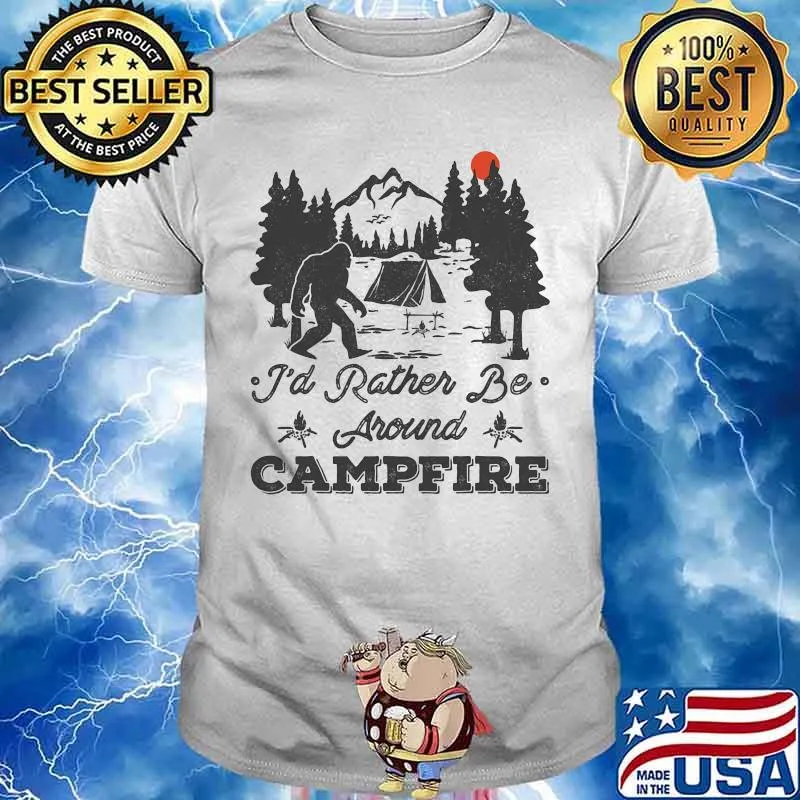 Bigfoot i'd rather be around campfire sunset shirt