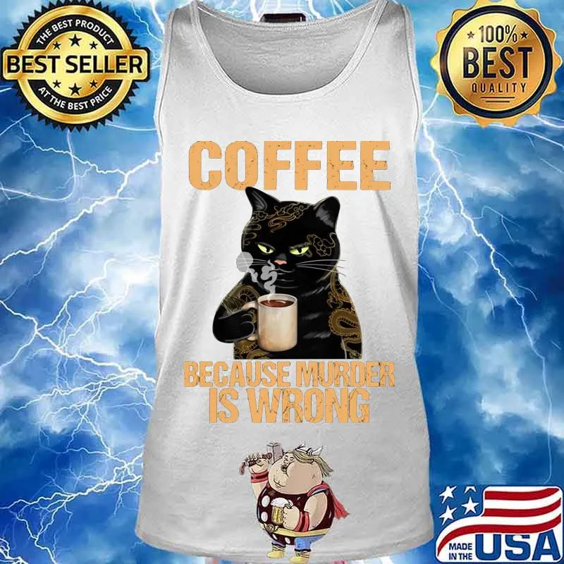 Black cat drink cat because murder is wrong s Tank top