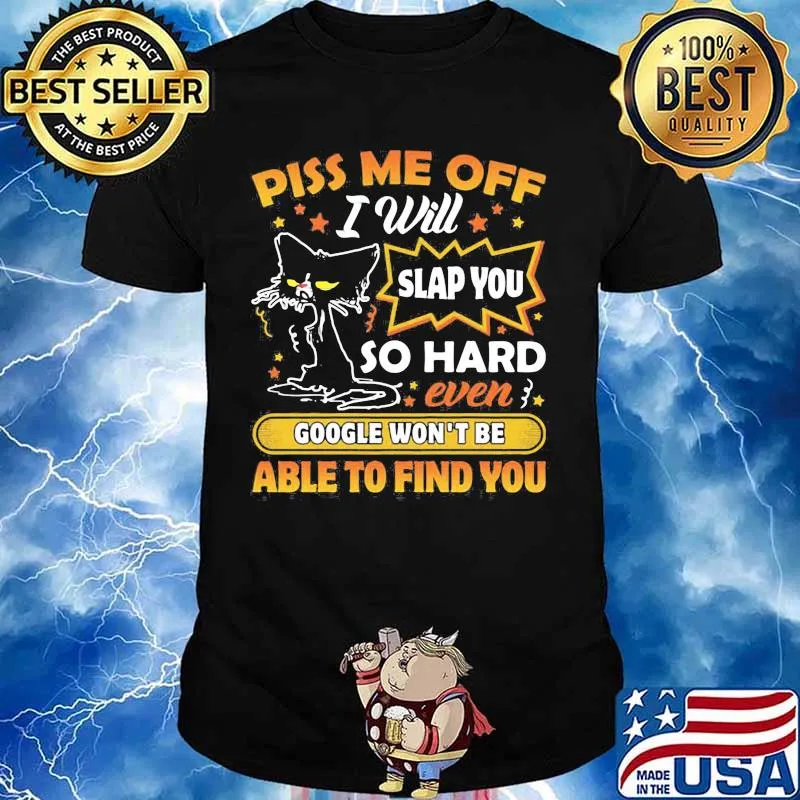 Black cat piss me off i will slap you so hard even google won't be able to find you star shirt
