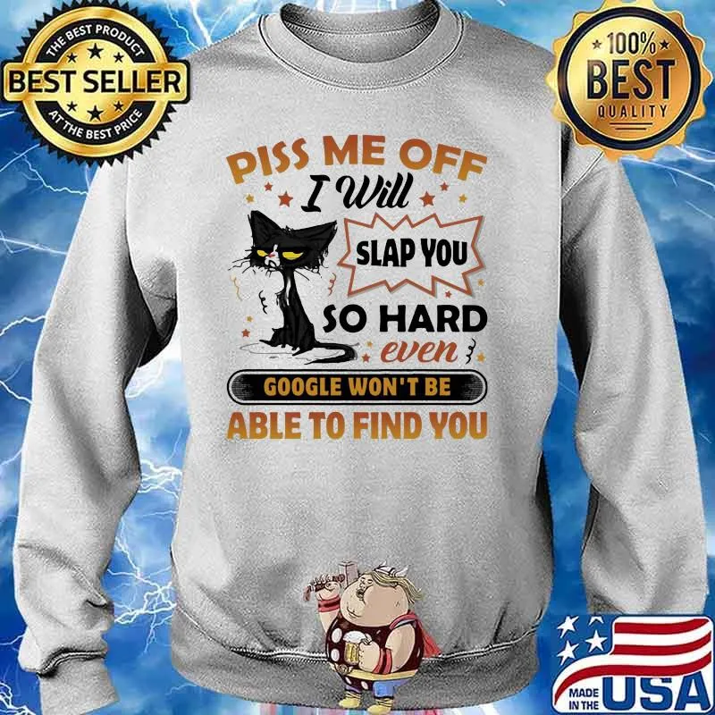 Black cat piss me off i will slap you so hard even google won't be able to find you stars s Sweater