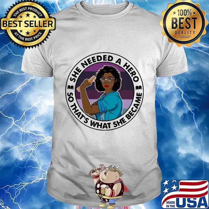 Black woman she needed a hero so that's what she became shirt