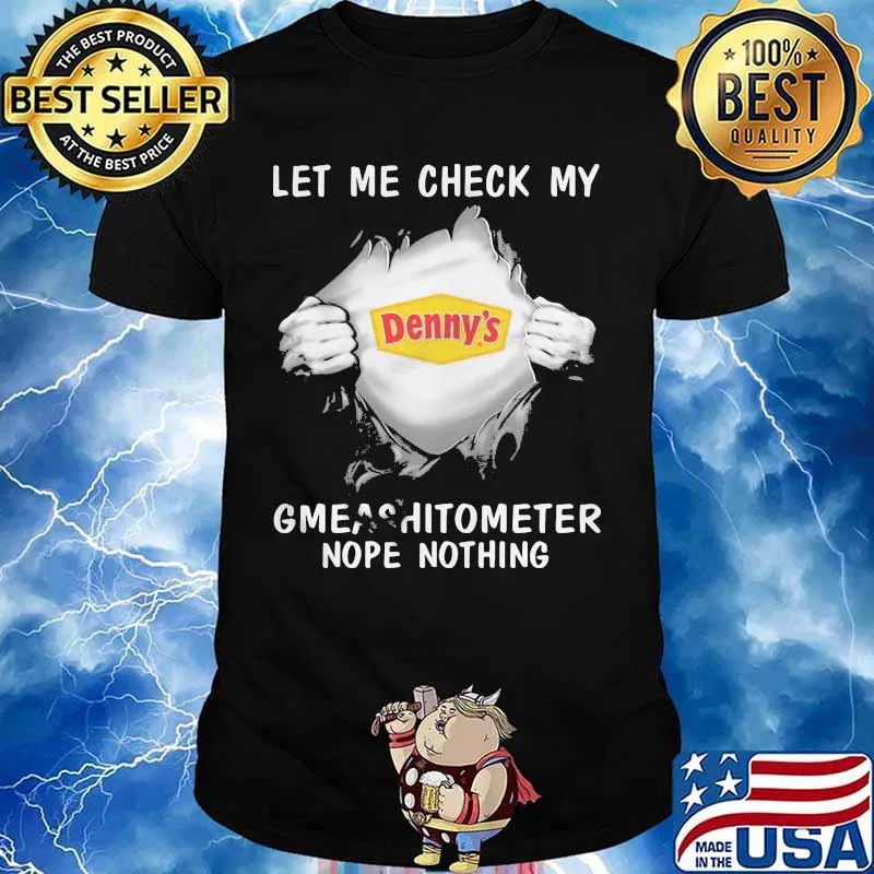 Blood insides denny's let me check my gmeashitometer nope nothing shirt