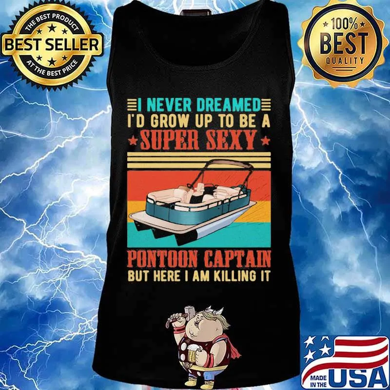 Boat i never dreamed i'd grow up to be a super sexy pontoon captain but here i am killing it vintage retro s Tank top