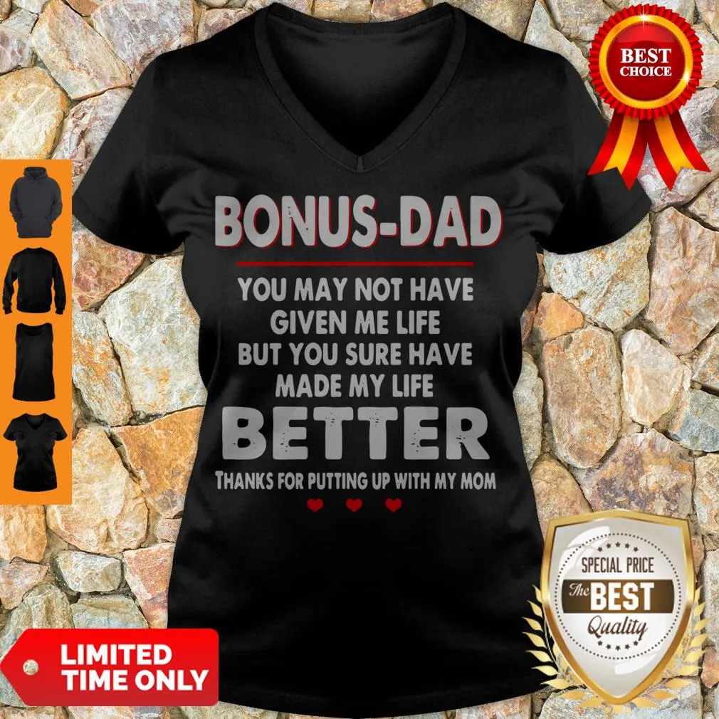 Bonus Dad You May Not Have Given Me Life But You Sure Have Made My Life Better Shirt - Image 7
