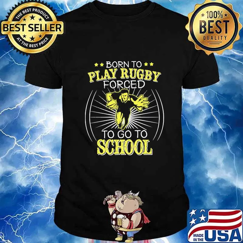 Born To Play Rugby Forced To Go To School shirt