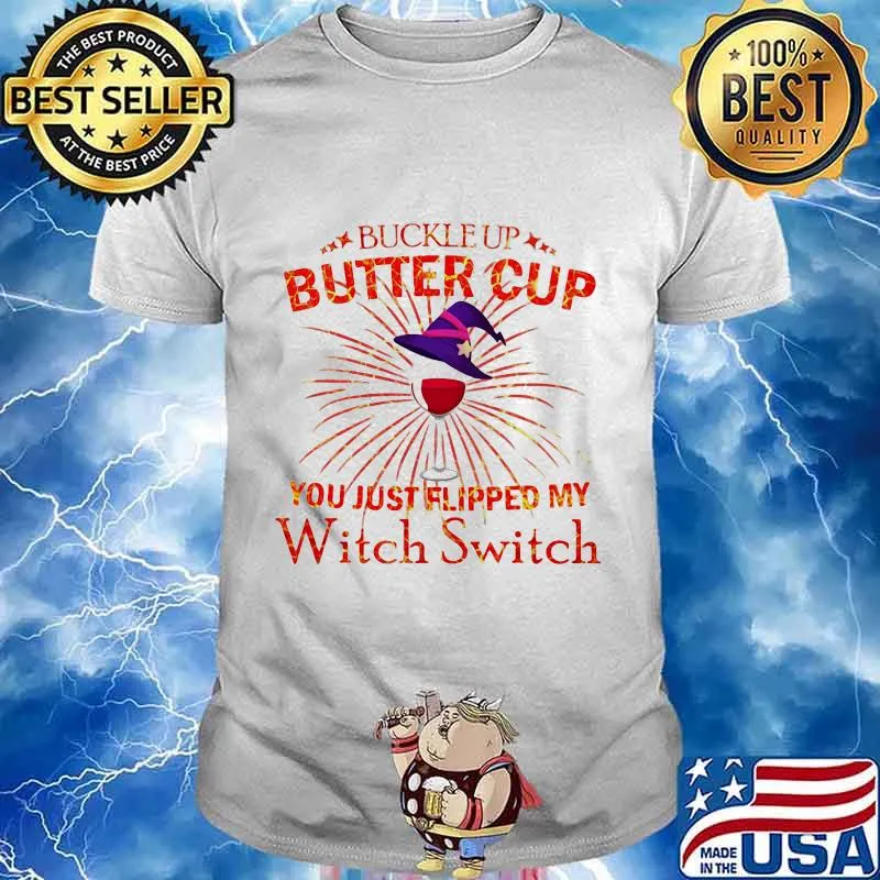 BUCKLE UP BUTTERCUP YOU JUST FLIPPED MY WITCH SWITCH SHIRT