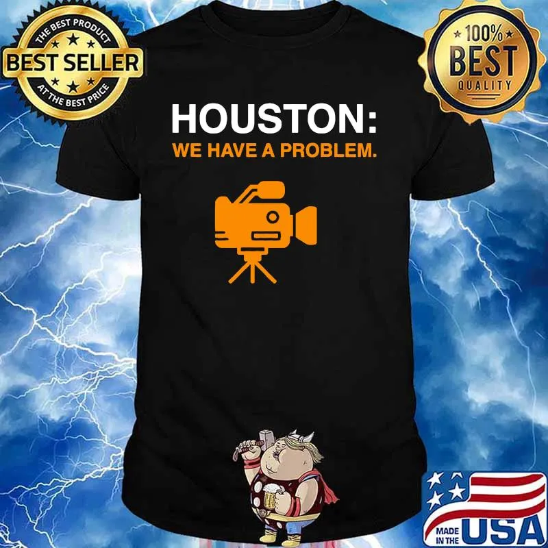 Camera houston we have a problem shirt