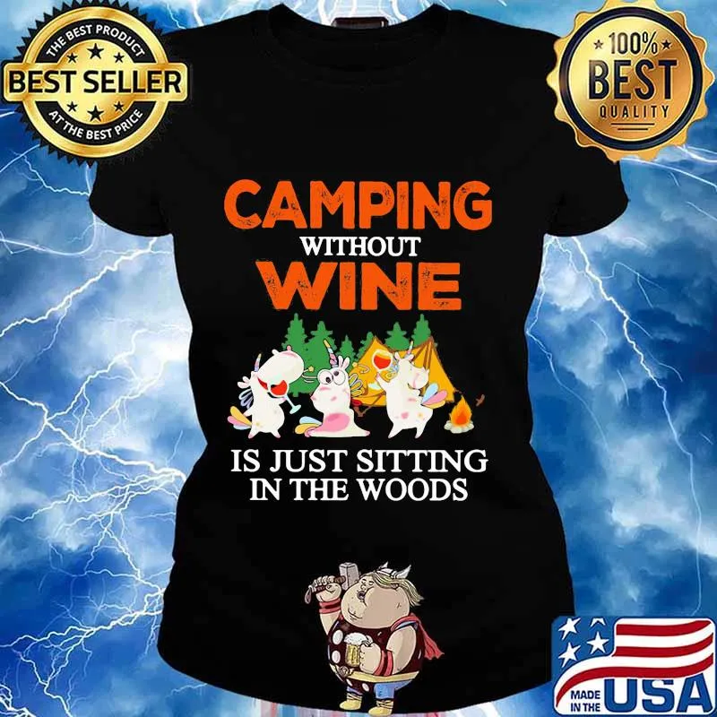 CAMPING WITHOUT WINE IS JUST SITTING IN THE WOODS UNICORN SHIRT Ladies tee