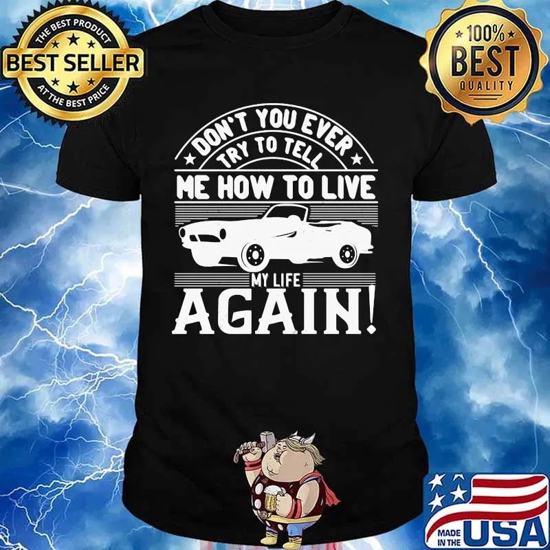 Car don't you ever try to tell me how to live my life again shirt