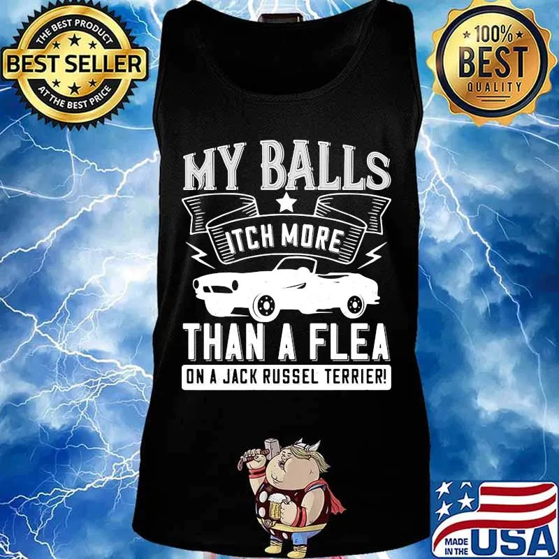 Car my balls itch more than a flea on a jack russell terrier s Tank top