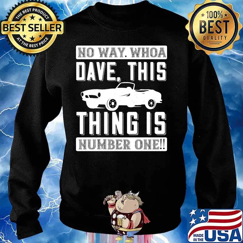Car no way whoa dave this thing is number one s Sweater