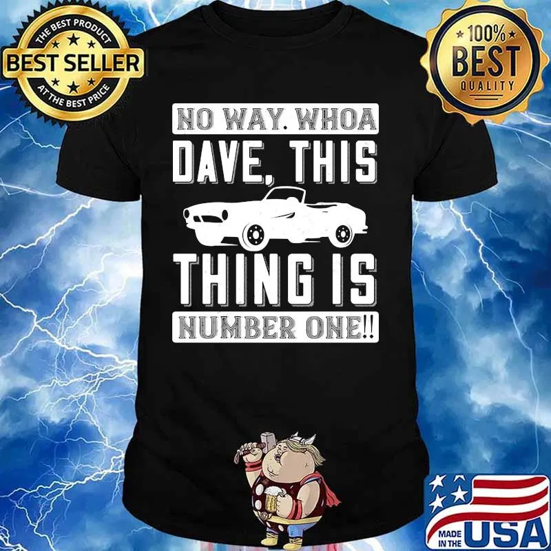 Car no way whoa dave this thing is number one shirt