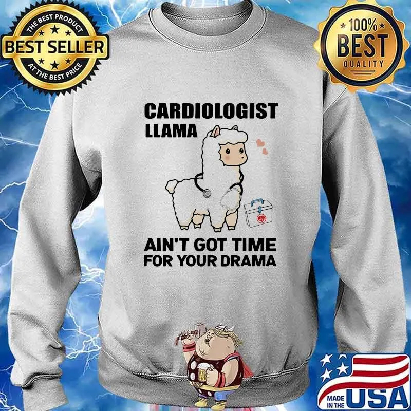 Cardiologist Llama Ain't Got Time For Your Drama Shirt Sweater