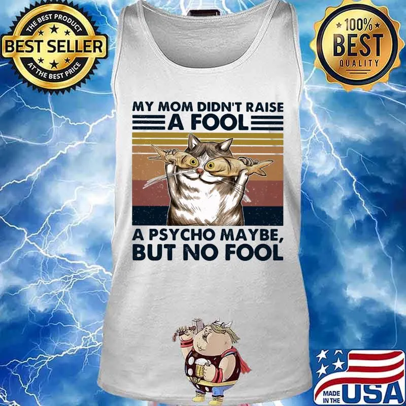 Cat And Fish My mom didn't raise a fool a psycho maybe but no fool vintage retro s Tank top
