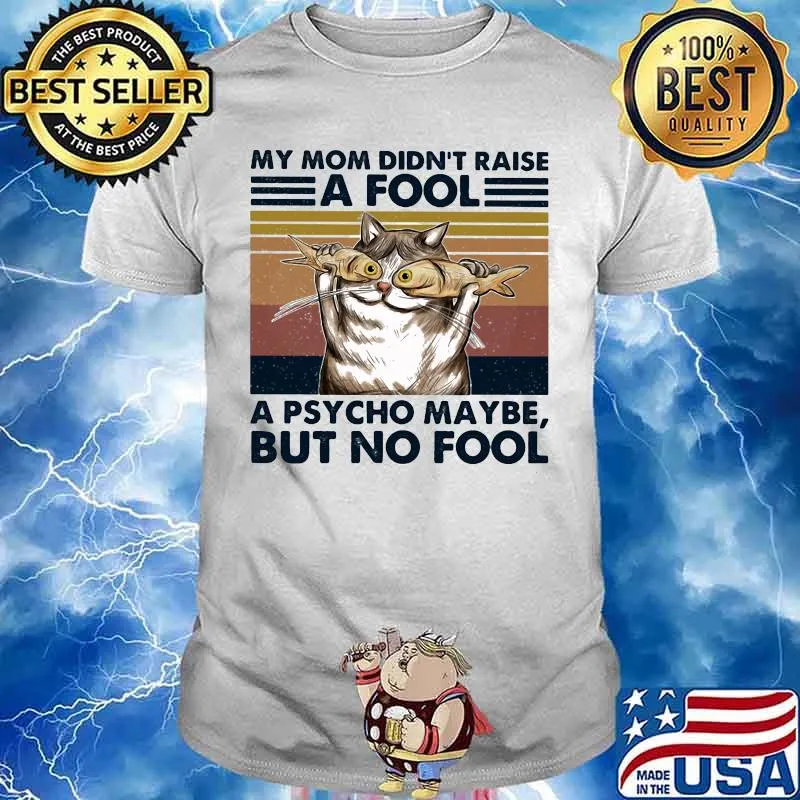 Cat And Fish My mom didn't raise a fool a psycho maybe but no fool vintage retro shirt