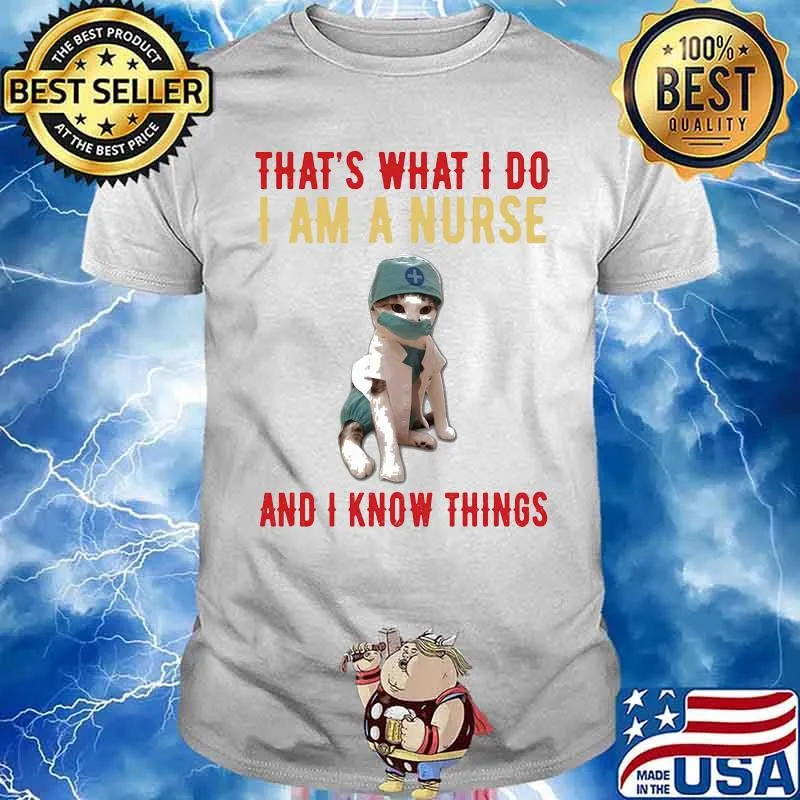 Cat that's what i do i am a nurse and i know things shirt