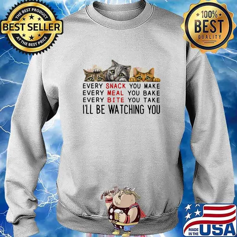 Cats every snack you make every meal you bake every bite you take i'll be watching you s Sweater