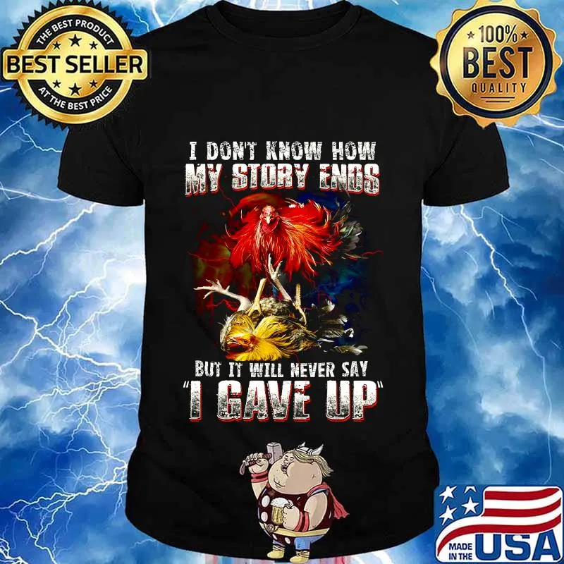 Chicken i don't know how my story ends but it will never say i gave up shirt