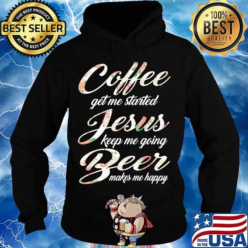 Coffee get me started jesus keep me going beer makes me happy s Hoodie