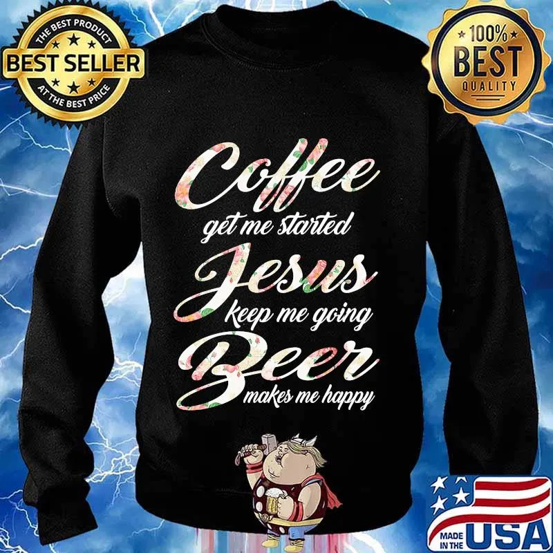 Coffee get me started jesus keep me going beer makes me happy s Sweater