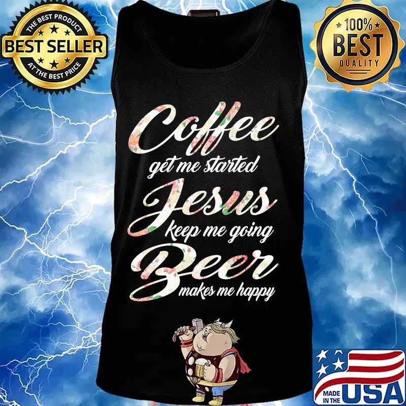 Coffee get me started jesus keep me going beer makes me happy s Tank top
