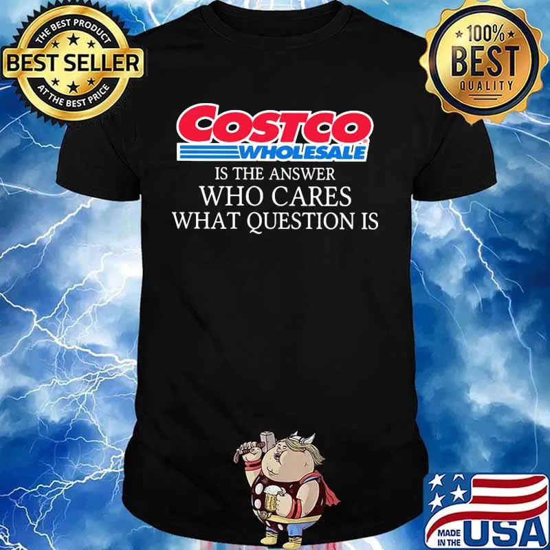 Costoco wholesale is the answer who cares what question is shirt