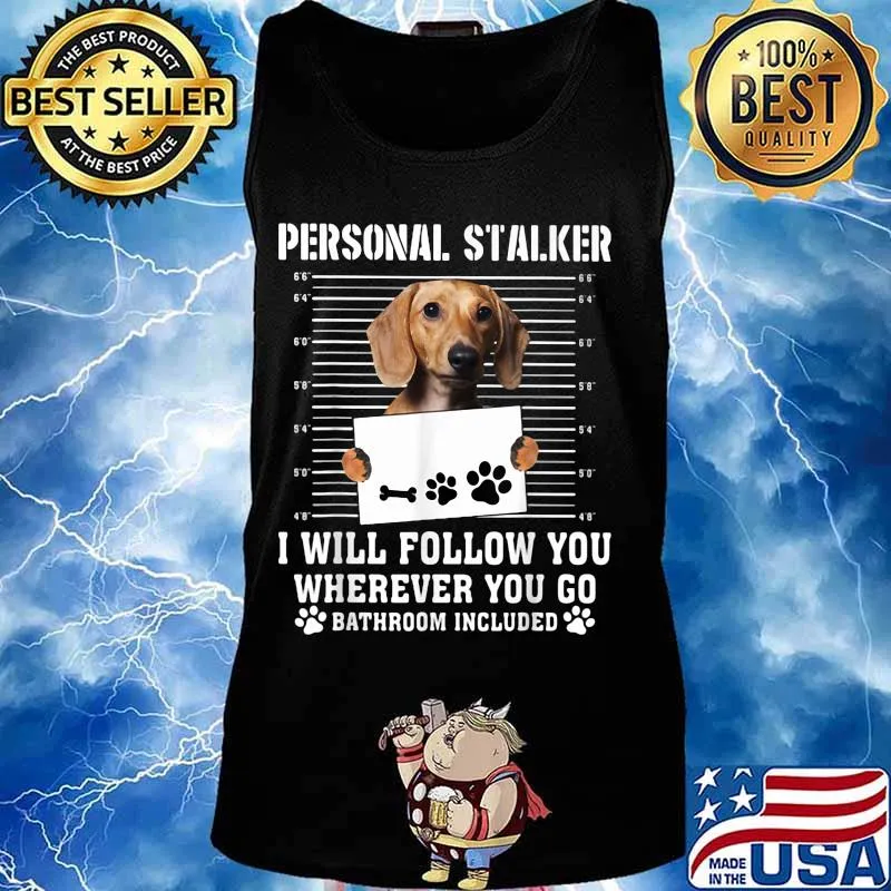 Dachshund dog personal stalker i will follow you wherever you go bathroom included s Tank top