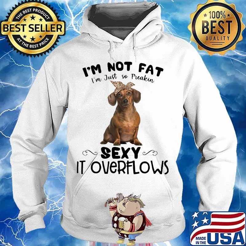 Dachshund i'm not fat i'm just so freakin sexy it overflows s Hoodie