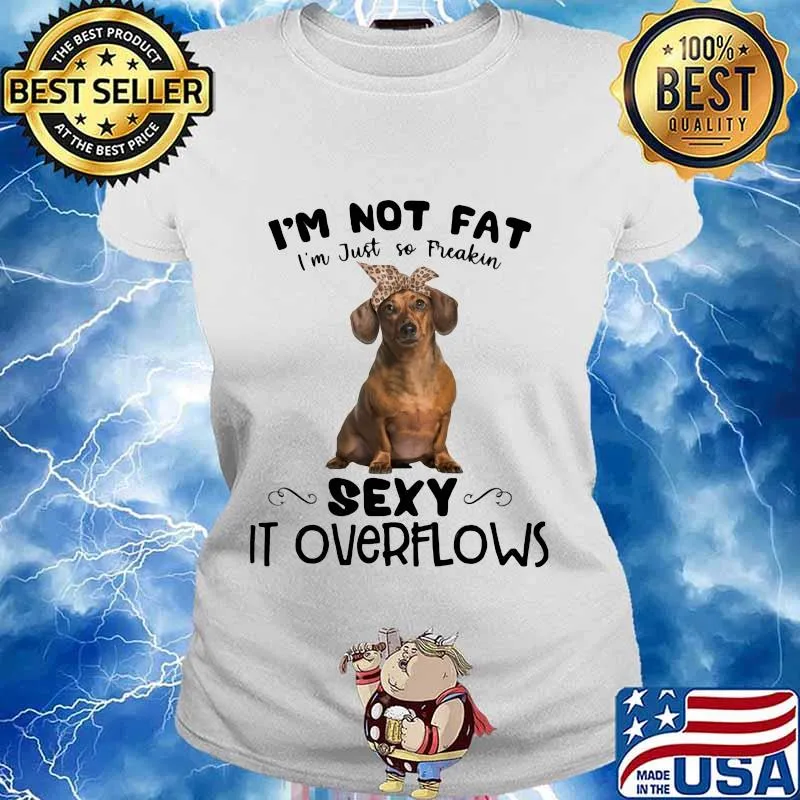 Dachshund i'm not fat i'm just so freakin sexy it overflows s Ladies tee