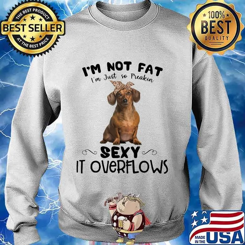 Dachshund i'm not fat i'm just so freakin sexy it overflows s Sweater