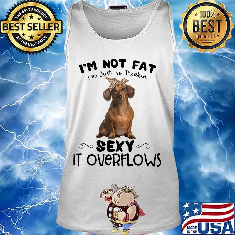 Dachshund i'm not fat i'm just so freakin sexy it overflows s Tank top