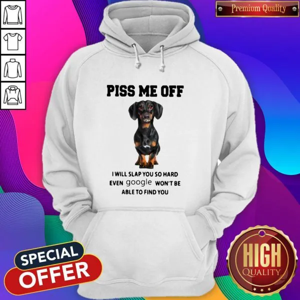 Dachshund Piss Me Off I Will Slap You So Hard Even Google Wont Be Able To Find You Shirt - Image 3