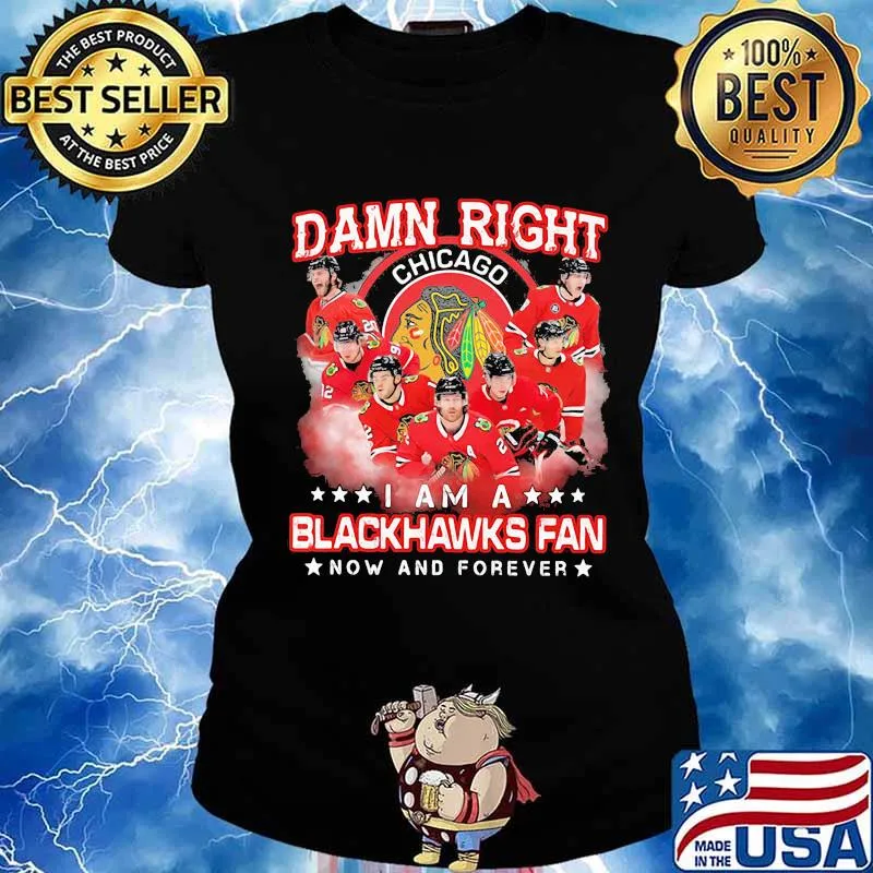 Damn right i am a blackhawks fan now and forever stars s Ladies tee