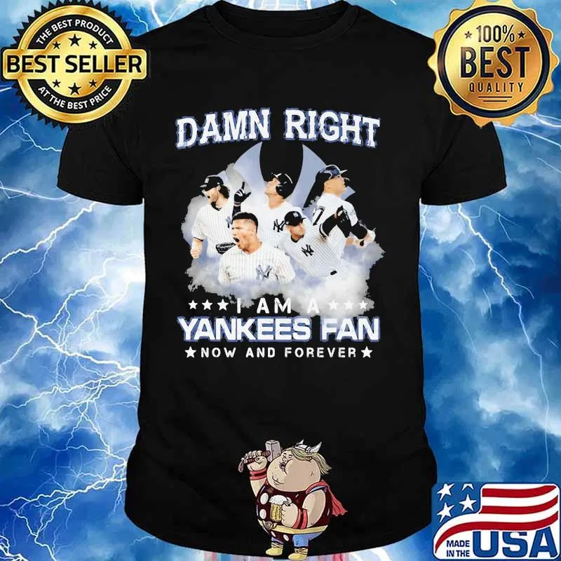 Damn right i am a new york yankees fan now and forever stars shirt