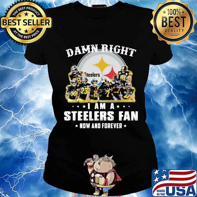 Damn right i am a pittsburgh steelers fan now and forever stars signatures s Ladies tee