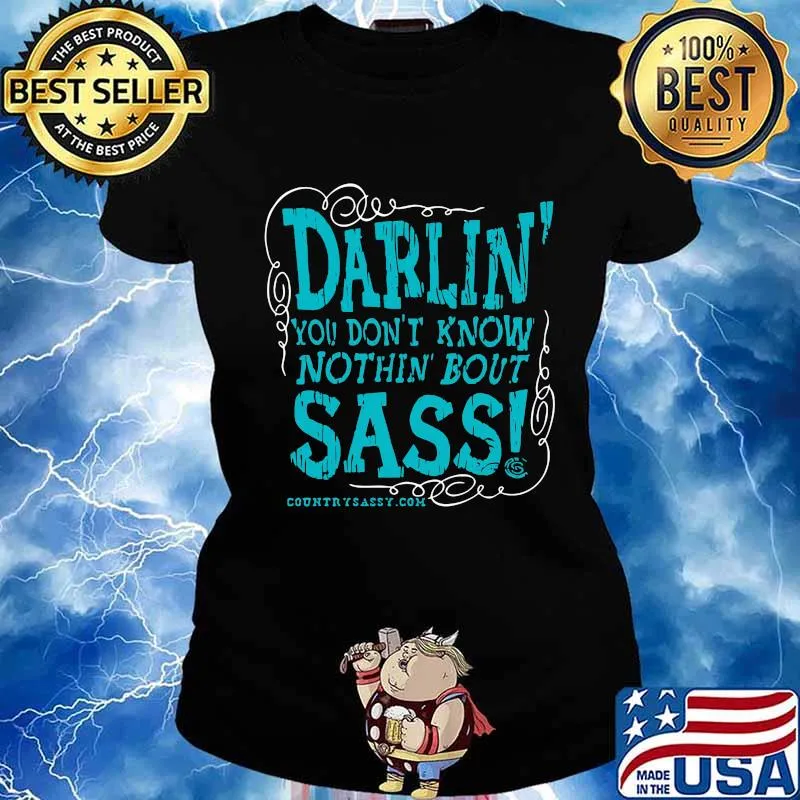 Darlin you don't know nothin bout sassy country sassy s Ladies tee