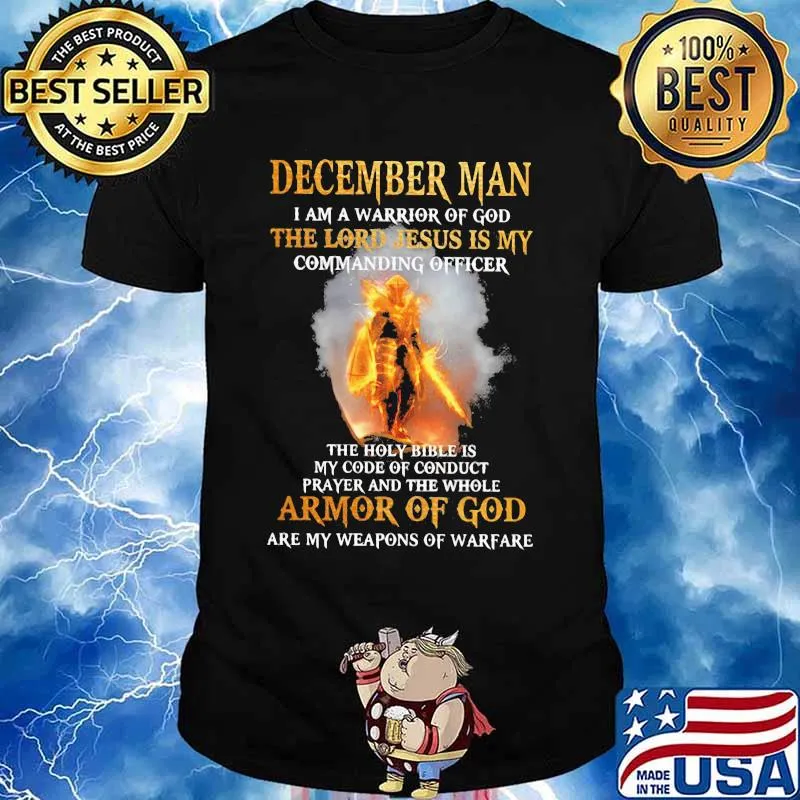 December Man I am a warrior of god the lord Jesus is my commanding officer the holy bible is my code of conduct prayer and the whole armor of god are my weapons of warfare shirt