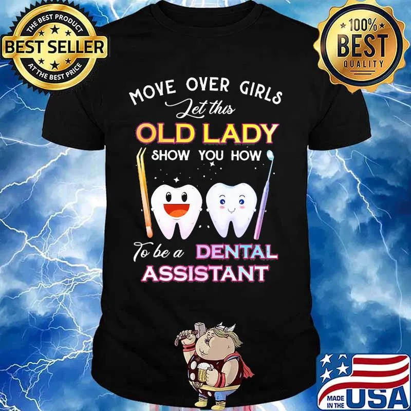 Dentistry Move over girls let this old lady show you how to be a dental assistant shirt