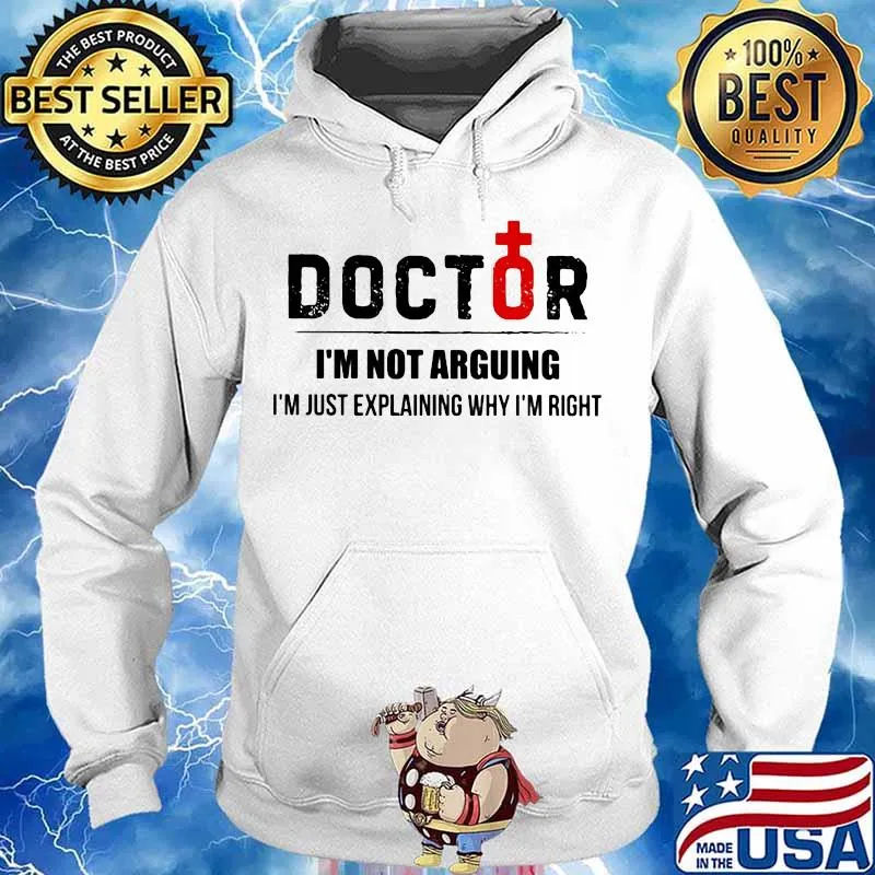 Doctor I'm not arguing I'm just explaining why I'm right s Hoodie