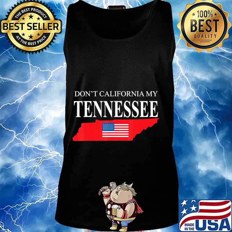 Don't California My Tennessee Anti Liberal Pro Trump T-Shirt Tank top