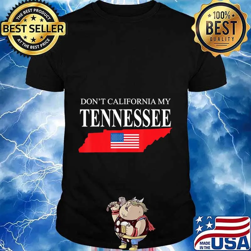 Don't California My Tennessee Anti Liberal Pro Trump T-Shirt