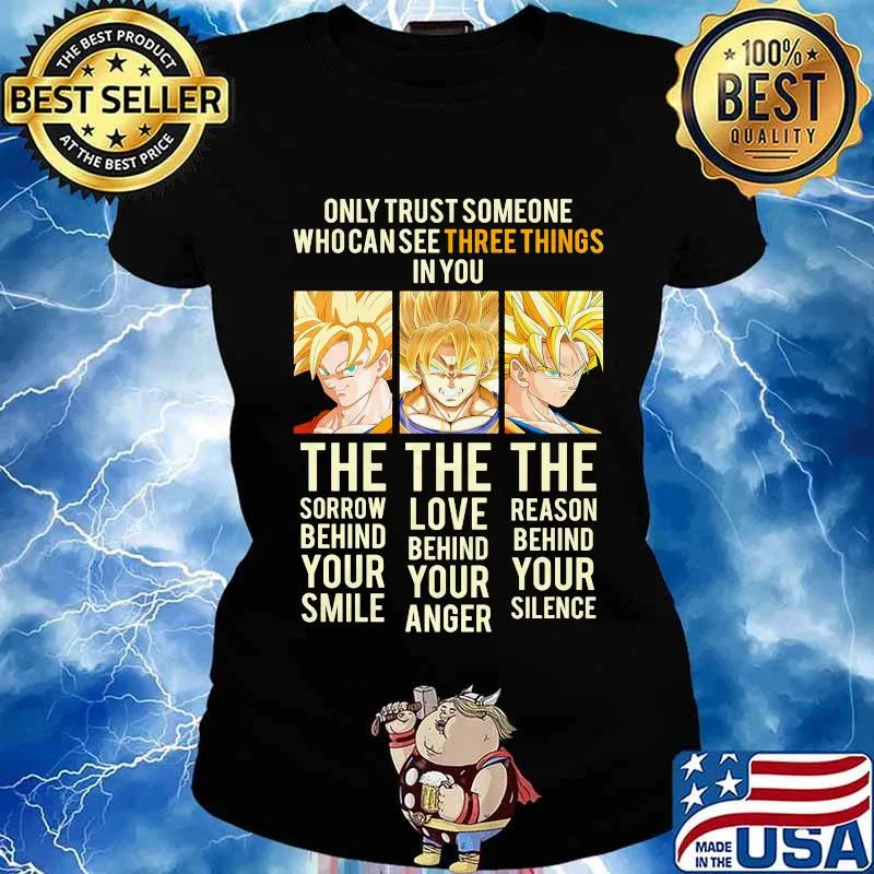 Dragon ball 7 songoku only trust someone who can see three things in you the sorrow behind your smile the love behind your anger the reason behind your silence s Ladies tee