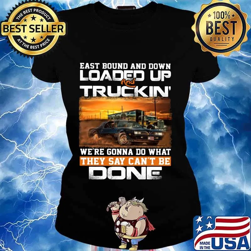 East bound and down loaded up and truckin we're gonna do what they say can't be done car s Ladies tee