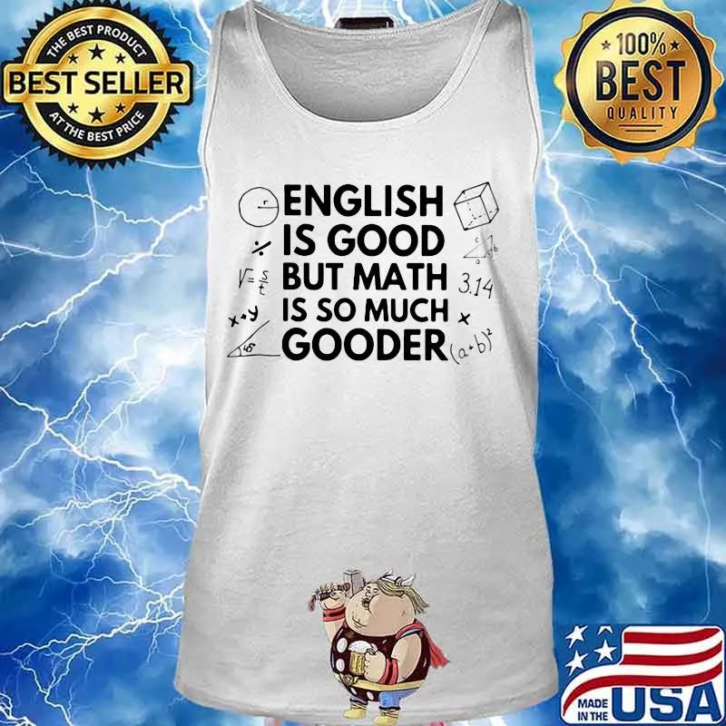 ENGLISH IS GOOD BUT MATH IS SO MUCH GOODER SHIRT Tank top