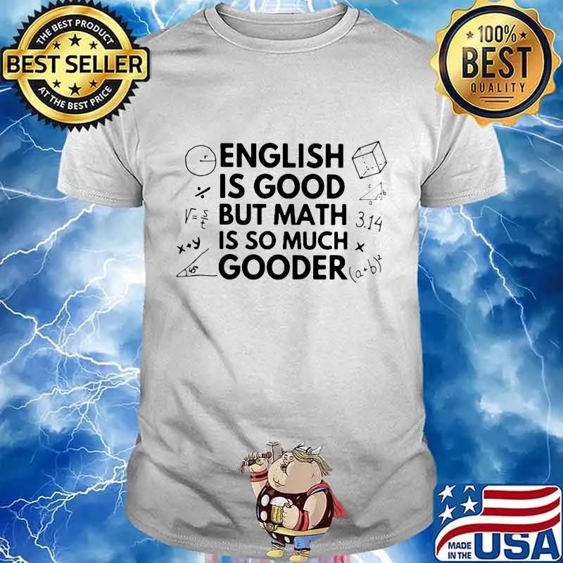ENGLISH IS GOOD BUT MATH IS SO MUCH GOODER SHIRT