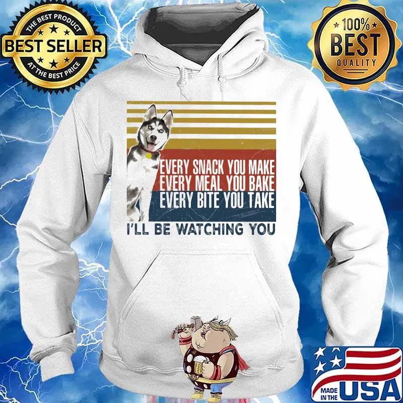 EVERY SNACK YOU MAKE EVERY MEAL YOU BAKE EVERY BITE YOU TAKE I'LL BE WATCHING YOU HUSKY DOG VINTAGE RETRO SHIRT Hoodie