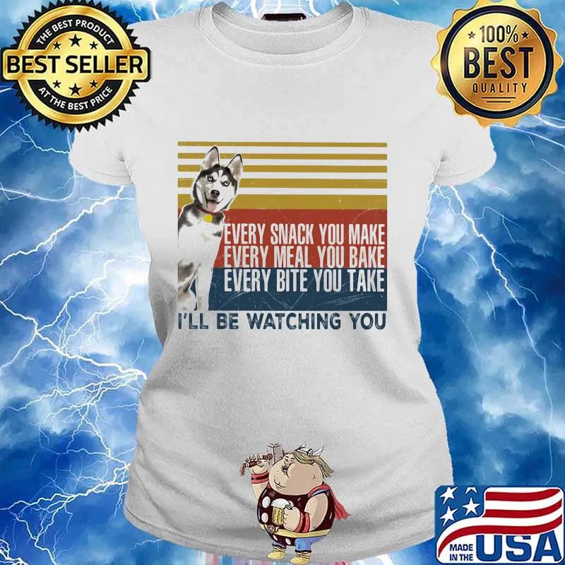 EVERY SNACK YOU MAKE EVERY MEAL YOU BAKE EVERY BITE YOU TAKE I'LL BE WATCHING YOU HUSKY DOG VINTAGE RETRO SHIRT Ladies tee