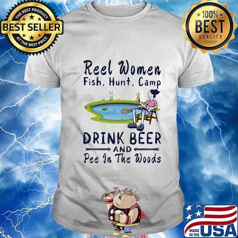 Fishing reel women fish hunt camp drink beer and pee in the woods shirt