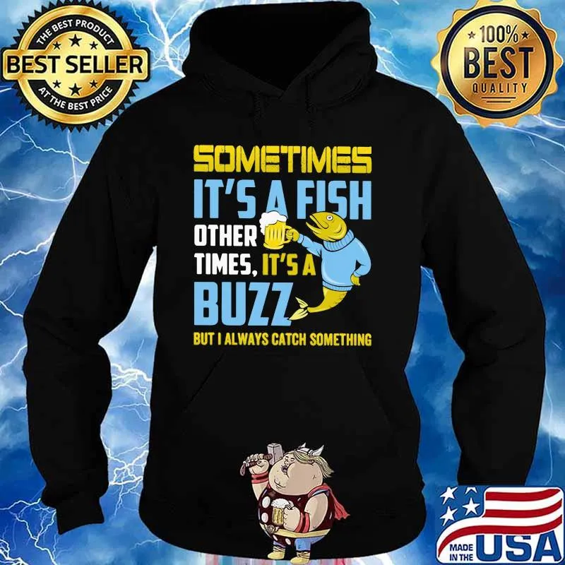 Fishing sometimes it's a fish other times it's a buzz but always catch something s Hoodie