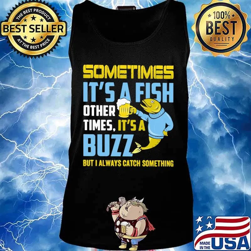 Fishing sometimes it's a fish other times it's a buzz but always catch something s Tank top